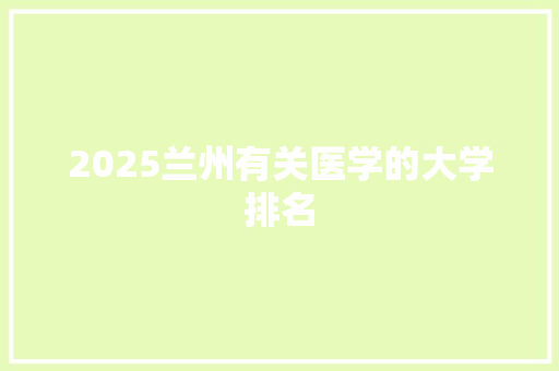 2025兰州有关医学的大学排名