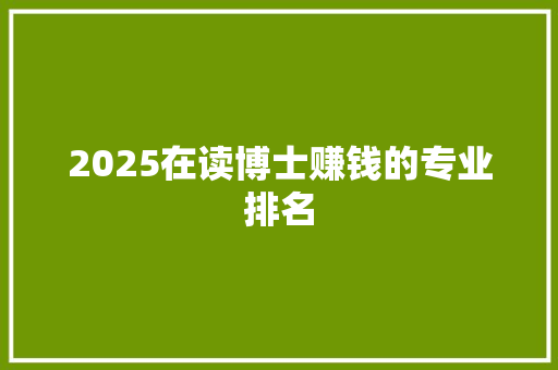 2025在读博士赚钱的专业排名