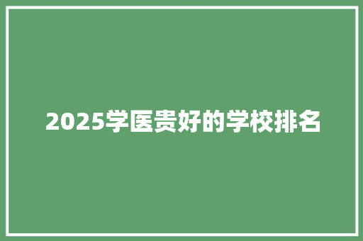 2025学医贵好的学校排名