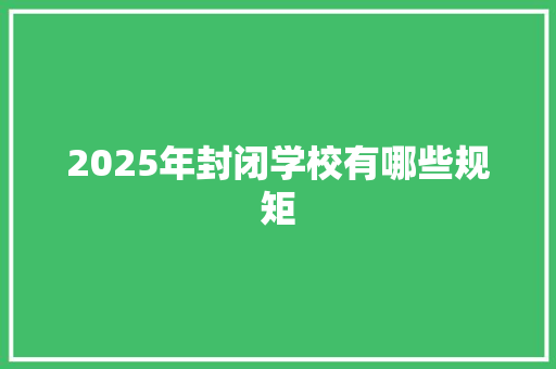 2025年封闭学校有哪些规矩