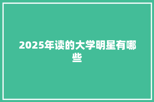 2025年读的大学明星有哪些