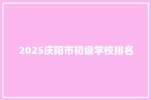 2025庆阳市初级学校排名