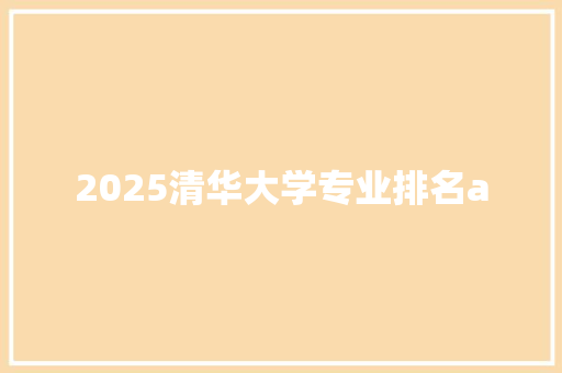 2025清华大学专业排名a
