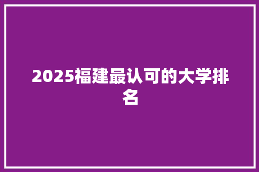 2025福建最认可的大学排名