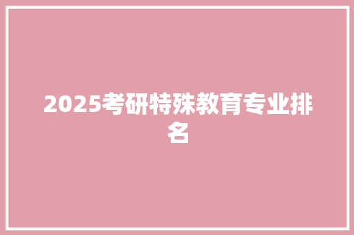 2025考研特殊教育专业排名