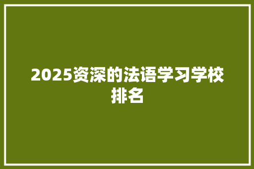2025资深的法语学习学校排名