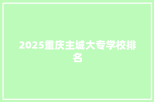 2025重庆主城大专学校排名