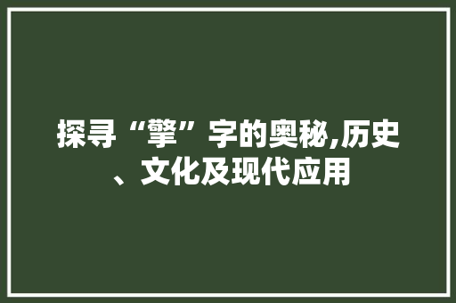 探寻“擎”字的奥秘,历史、文化及现代应用