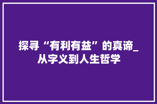 探寻“有利有益”的真谛_从字义到人生哲学