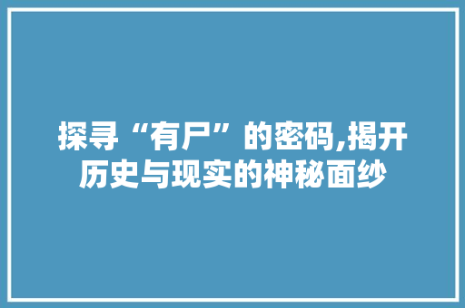探寻“有尸”的密码,揭开历史与现实的神秘面纱