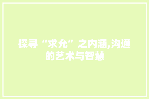 探寻“求允”之内涵,沟通的艺术与智慧