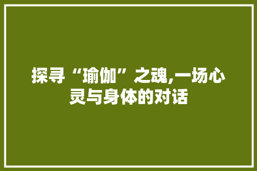 探寻“瑜伽”之魂,一场心灵与身体的对话