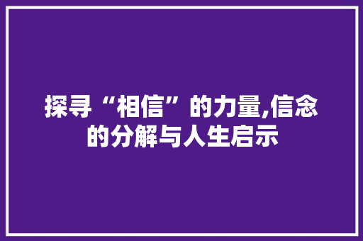 探寻“相信”的力量,信念的分解与人生启示