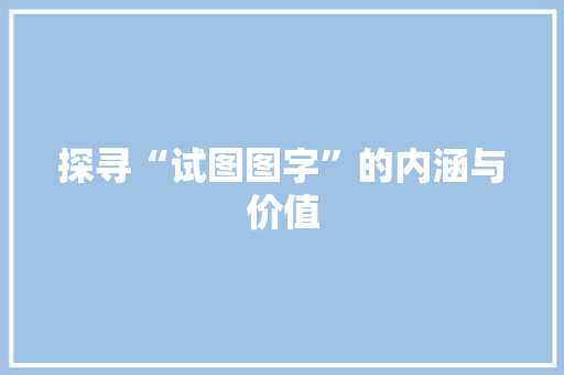 探寻“试图图字”的内涵与价值