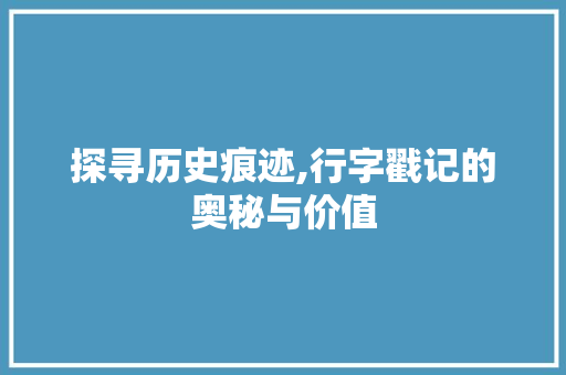 探寻历史痕迹,行字戳记的奥秘与价值