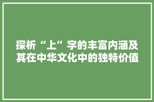 探析“上”字的丰富内涵及其在中华文化中的独特价值
