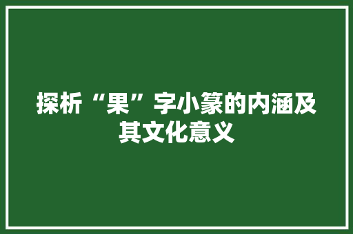 探析“果”字小篆的内涵及其文化意义
