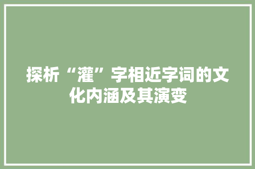 探析“灌”字相近字词的文化内涵及其演变