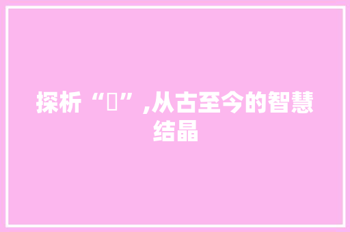 探析“砮”,从古至今的智慧结晶