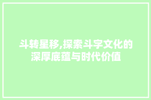 斗转星移,探索斗字文化的深厚底蕴与时代价值