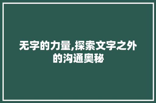 无字的力量,探索文字之外的沟通奥秘