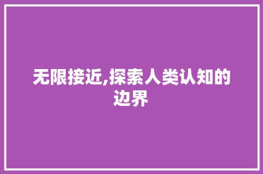 无限接近,探索人类认知的边界