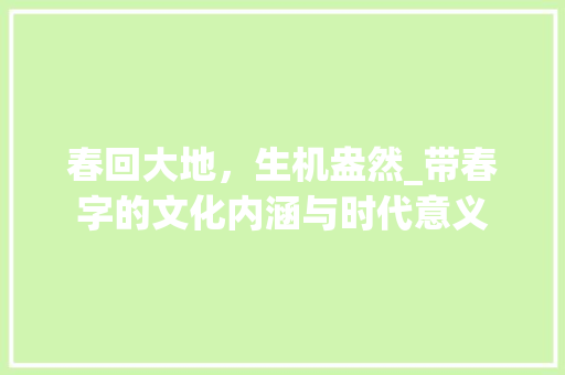 春回大地，生机盎然_带春字的文化内涵与时代意义