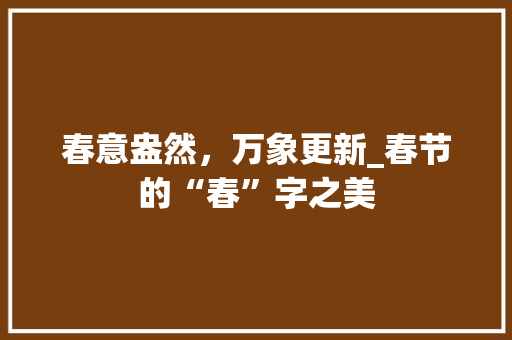 春意盎然，万象更新_春节的“春”字之美