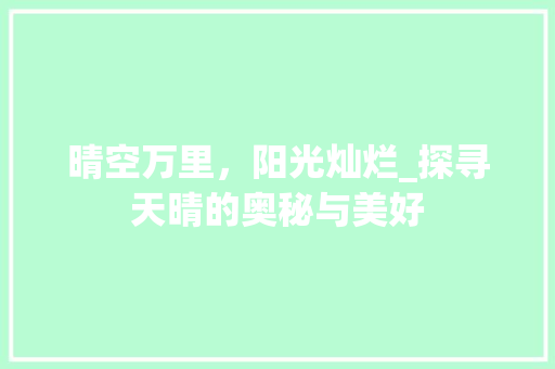 晴空万里，阳光灿烂_探寻天晴的奥秘与美好