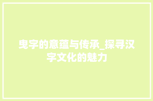 曳字的意蕴与传承_探寻汉字文化的魅力