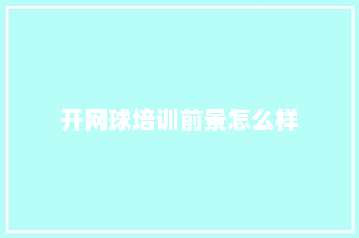 开网球培训前景怎么样 范文精选网