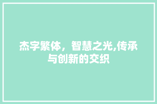 杰字繁体，智慧之光,传承与创新的交织