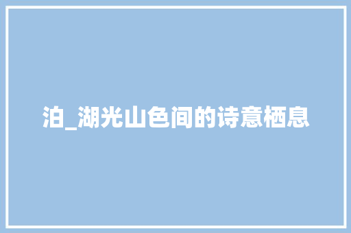 泊_湖光山色间的诗意栖息