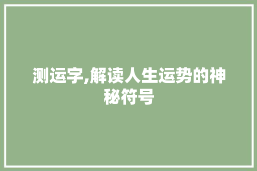 测运字,解读人生运势的神秘符号