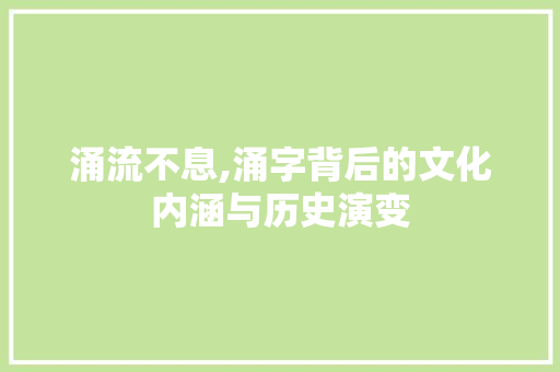 涌流不息,涌字背后的文化内涵与历史演变