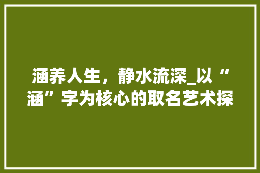 涵养人生，静水流深_以“涵”字为核心的取名艺术探析
