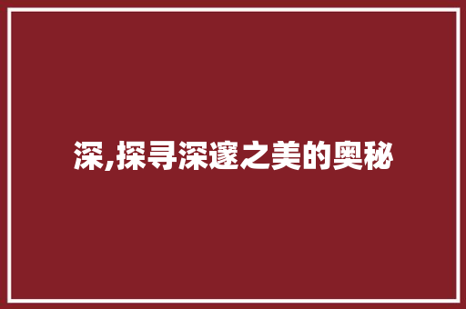 深,探寻深邃之美的奥秘