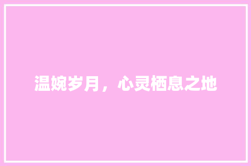 温婉岁月，心灵栖息之地