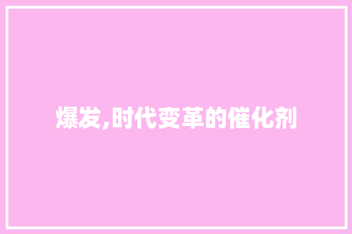 爆发,时代变革的催化剂