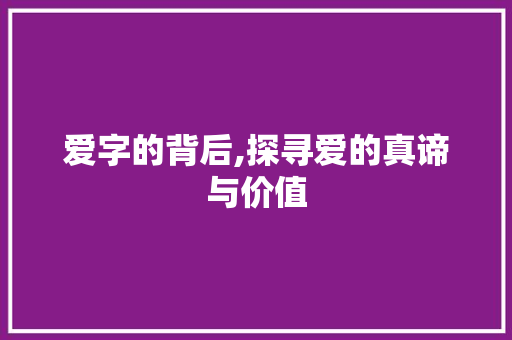 爱字的背后,探寻爱的真谛与价值