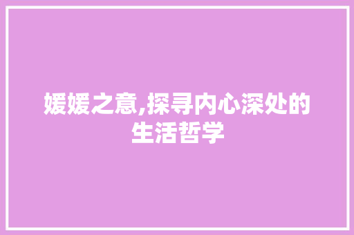 媛媛之意,探寻内心深处的生活哲学
