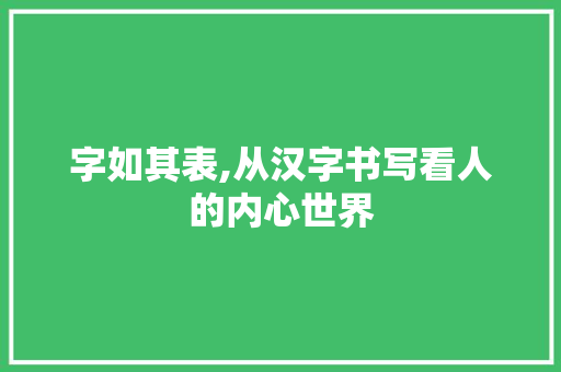 字如其表,从汉字书写看人的内心世界