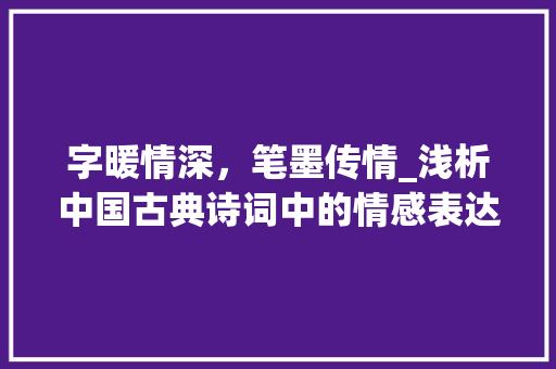 字暖情深，笔墨传情_浅析中国古典诗词中的情感表达