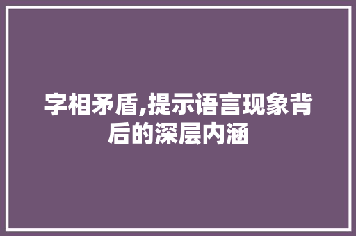 字相矛盾,提示语言现象背后的深层内涵