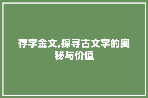 存字金文,探寻古文字的奥秘与价值