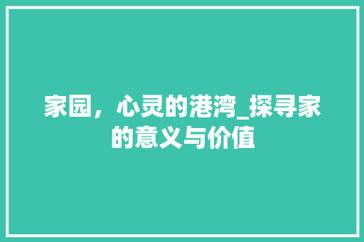 家园，心灵的港湾_探寻家的意义与价值