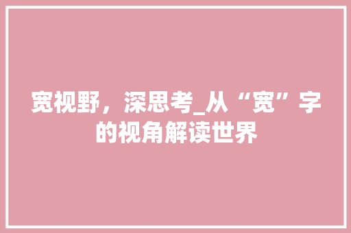 宽视野，深思考_从“宽”字的视角解读世界