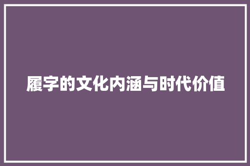 履字的文化内涵与时代价值