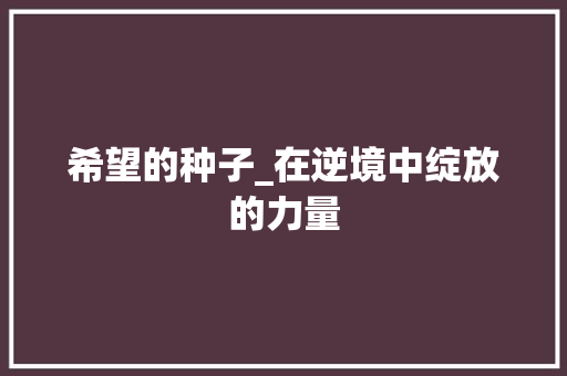 希望的种子_在逆境中绽放的力量