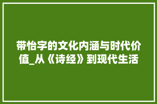 带怡字的文化内涵与时代价值_从《诗经》到现代生活